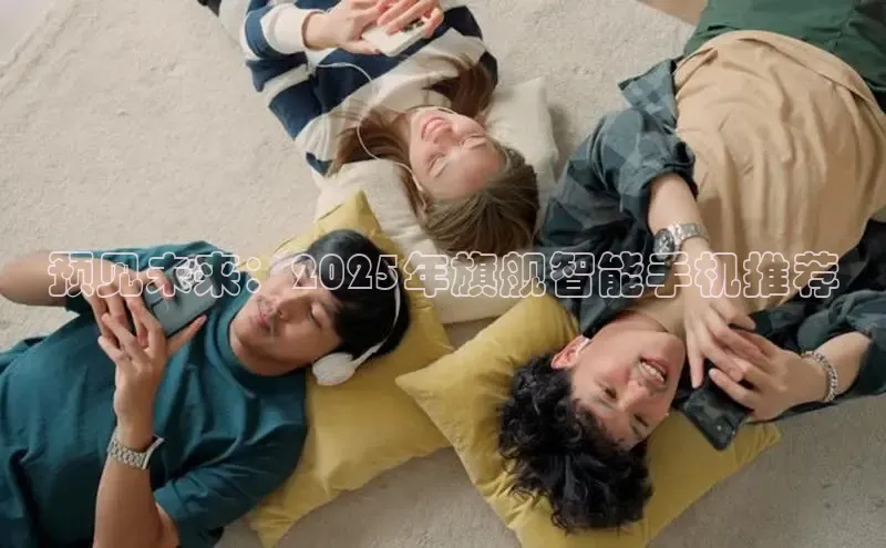 预见未来：2025年旗舰智能手机推荐